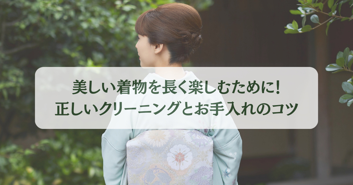 美しい着物を長く楽しむために！正しいクリーニングとお手入れのコツ