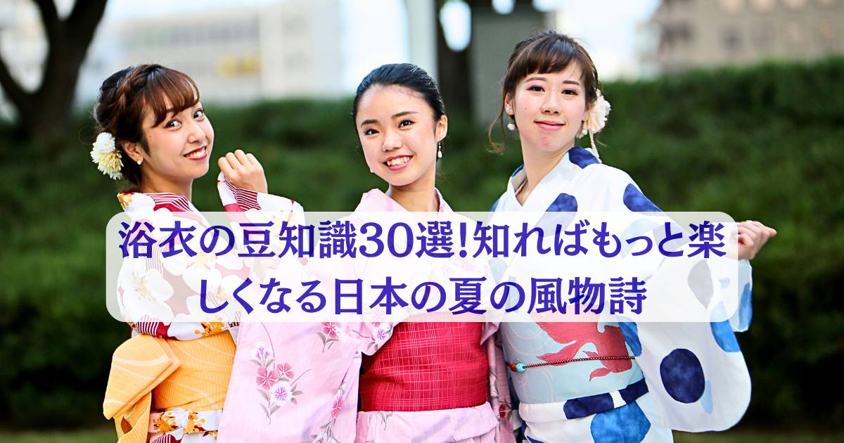 浴衣の豆知識30選！知ればもっと楽しくなる日本の夏の風物詩【完全版】 -